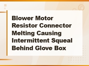 Blower Motor Resistor Connector Melting and Squeal Behind Glove Box Fix