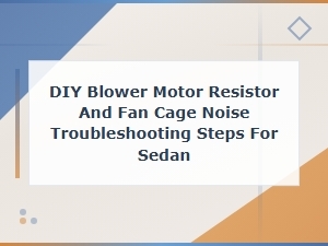 Diy Blower Motor Resistor and Fan Cage Noise Troubleshooting for Sedans