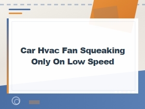 Car Hvac Fan Squeaking Only on Low Speed