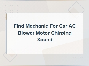 Find a Mechanic for Car Ac Blower Motor Chirping Sound Diagnosis