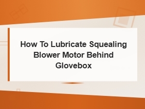 How to Lubricate a Squealing Blower Motor Behind the Glovebox