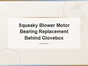 Squeaky Blower Motor Bearing Replacement Behind Glovebox: Lubrication and Fix Solutions