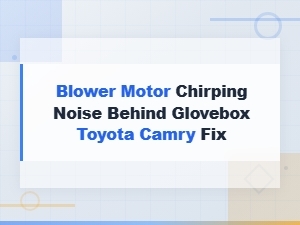 Toyota Camry Blower Motor Chirping Noise Behind Glovebox: Easy Fix Guide
