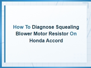 Diagnosing a Squealing Blower Motor Resistor on Your Honda Accord
