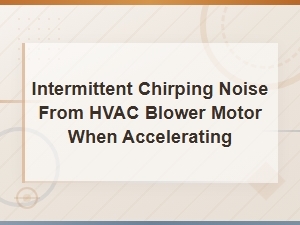 Fix Intermittent Hvac Blower Chirping When Accelerating